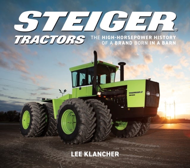 Steiger Tractors - The High-Horsepower History of a Brand Born in a Barn