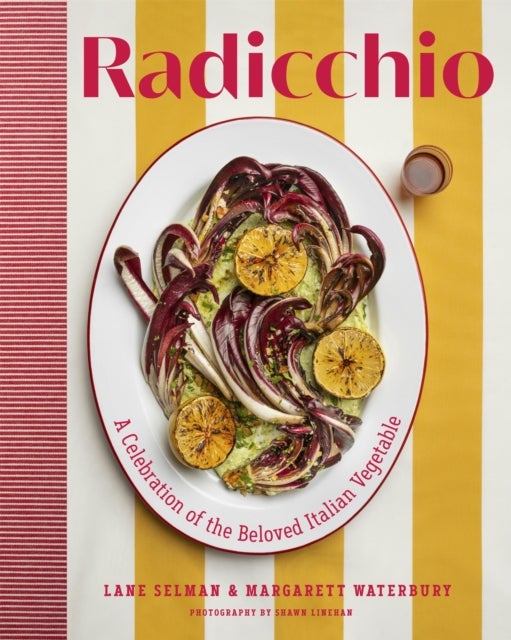 Radicchio - A Celebration of the Beloved Italian Vegetable