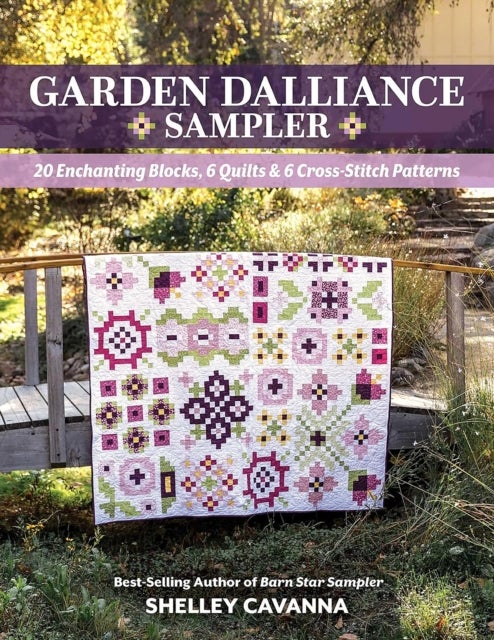 Garden Dalliance Sampler - 20 Enchanting Blocks, 6 Quilts & 6 Cross-Stitch Patterns