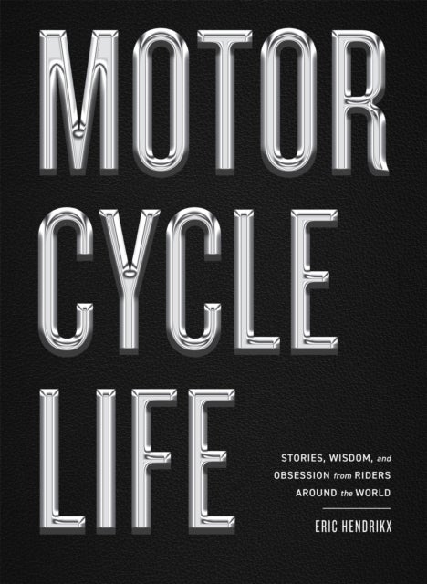Motorcycle Life - Stories, Wisdom, and Obsession from Riders Around the World