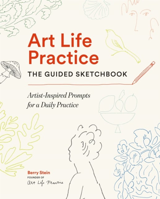 Art Life Practice: The Guided Sketchbook - Artist-Inspired Prompts for a Daily Practice