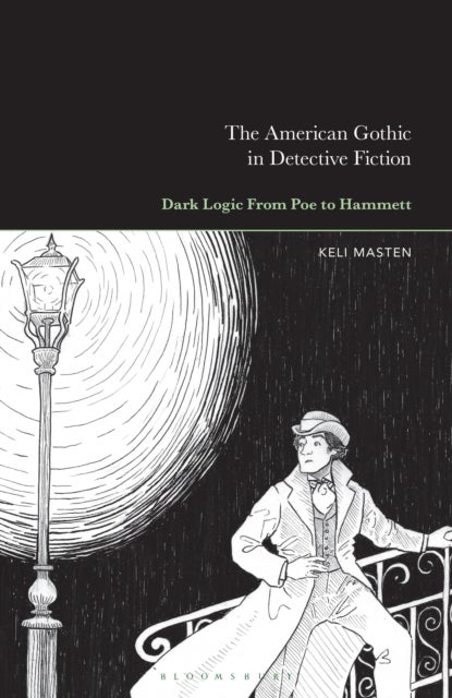 The American Gothic in Detective Fiction - Dark Logic From Poe to Hammett