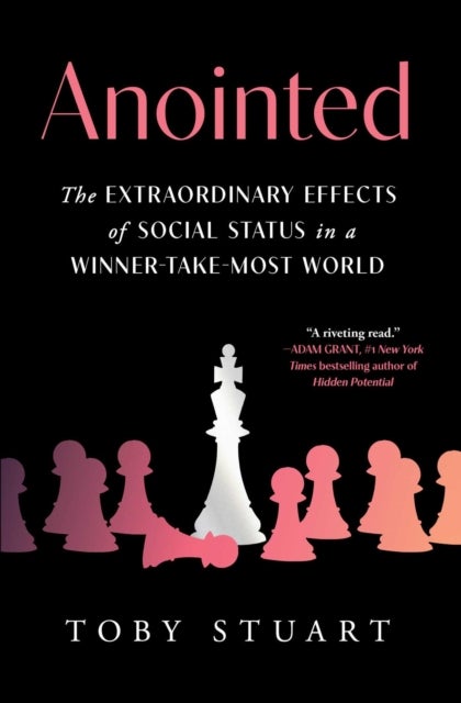 Anointed - The Extraordinary Effects of Social Status in a Winner-Take-Most World