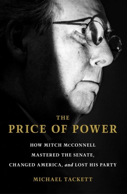 Price of Power - How Mitch McConnell Mastered the Senate, Changed America, and Lost His Party