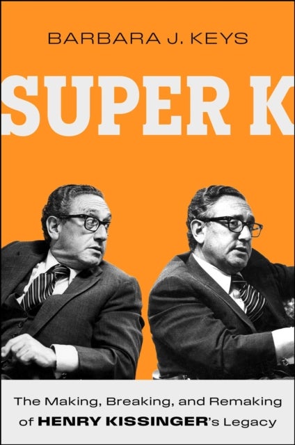 Super K - The Making, Breaking, and Remaking of Henry Kissinger's Legacy