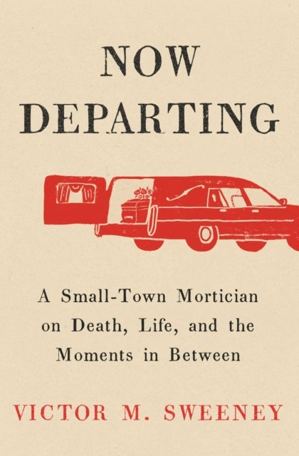Now Departing - A Small-Town Mortician on Death, Life, and the Moments in Between