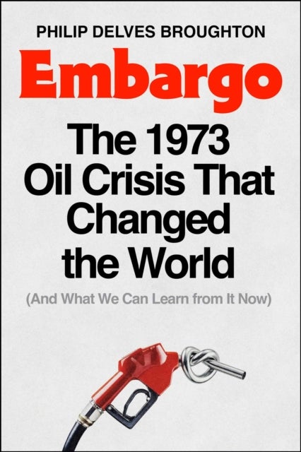 Embargo - The 1973 Oil Crisis That Changed the World  (And What We Can Learn from It Now)