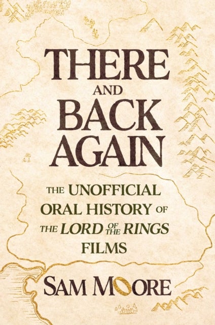 There and Back Again - The Unofficial Oral History of The Lord of the Rings Films