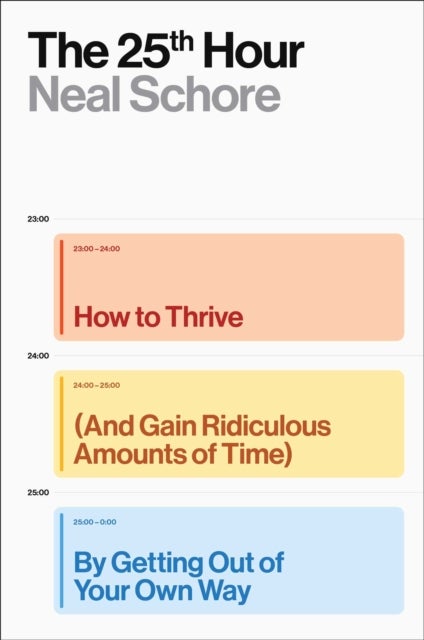 25th Hour - How to Thrive (And Gain Ridiculous Amounts of Time) by Getting Out of Your Own Way