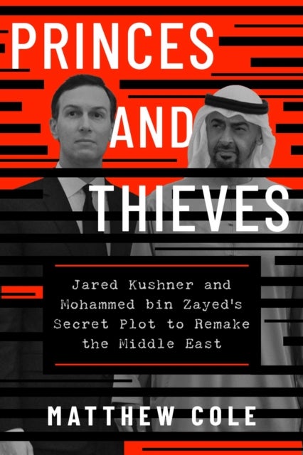 Princes and Thieves - Jared Kushner and Mohammed bin Zayed's secret plot to remake the Middle East