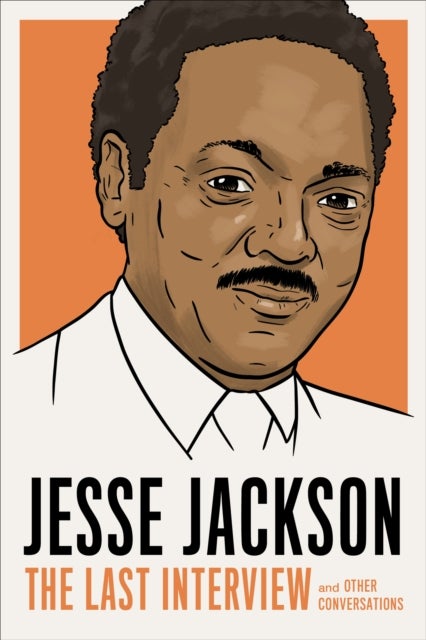 Jesse Jackson: The Last Interview - And Other Conversations