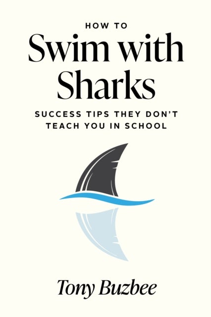 How to Swim with Sharks - Success Tips They Don't Teach You in School