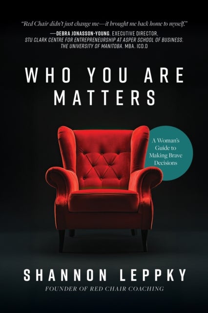 Who You Are Matters - A Woman's Guide to Making Brave Decisions