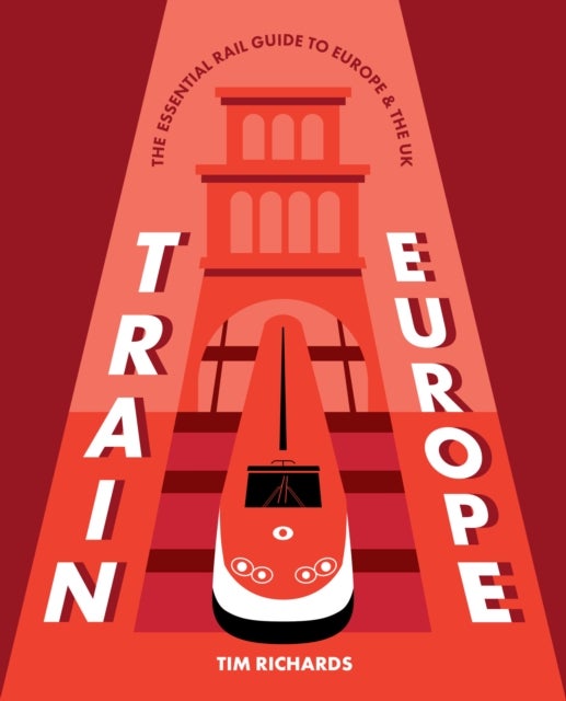 Train Europe - The Essential Rail Guide to Europe & the UK