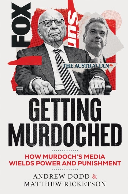 Getting Murdoched - How Murdoch’s Media Wields Power and Punishment