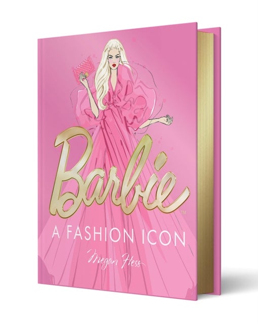 Barbie: A Fashion Icon - Barbie's Most Iconic Fashion Moments, Illustrated by Megan Hess, in Collaboration with Mattel
