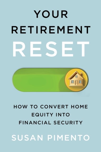 Your Retirement Reset - How to Convert Home Equity into Financial Security