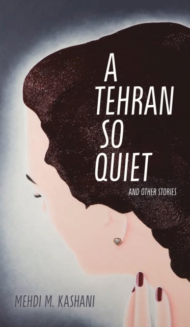 A Tehran So Quiet and Other Stories
