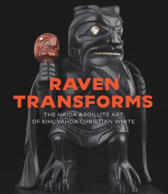 Raven Transforms - The Haida Argillite Art of Kihl'yahda Christian White