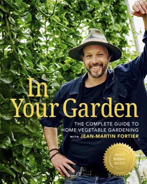 In Your Garden - The Complete Guide to Home Vegetable Gardening with Jean-Martin Fortier