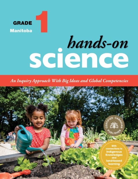 Hands-On Science for Manitoba, Grade 1 - An Inquiry Approach With Big Ideas and Global Competencies