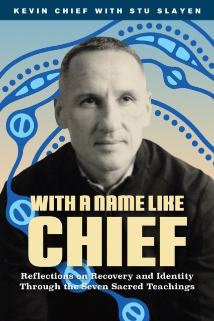 With a Name Like Chief - Reflections on Recovery and Identity Through the Seven Sacred Teachings