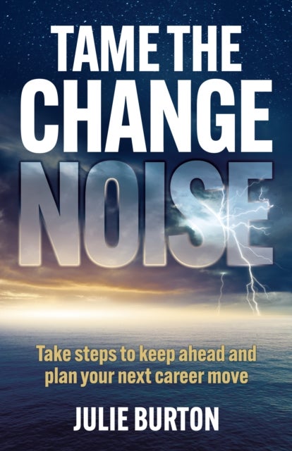 Tame the Change Noise - Take steps to keep ahead and plan your next career move
