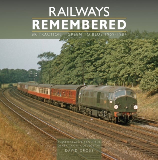 Railways Remembered: BR Traction - Green to Blue 1959-1984 - Photographs from the Derek Cross Collection