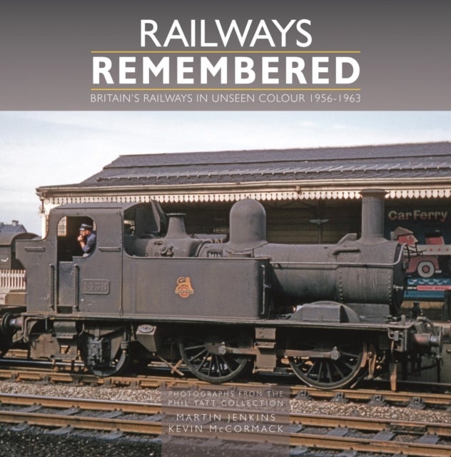 Railways Remembered: Britain’s Railways in Unseen Colour 1956-1963 - Photographs from the Phil Tatt Collection