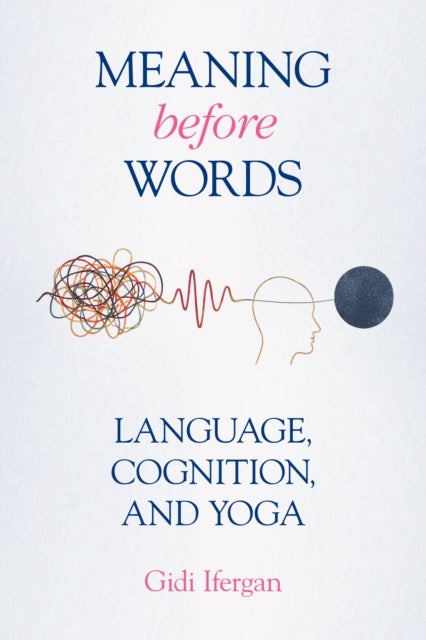 Meaning Before Words - Language, Cognition, and Yoga
