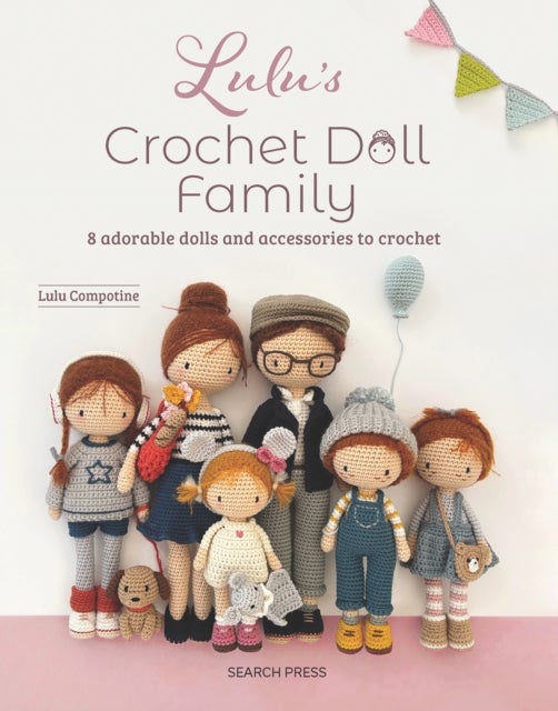 Lulu’s Crochet Doll Family - 8 Adorable Dolls and Accessories to Crochet