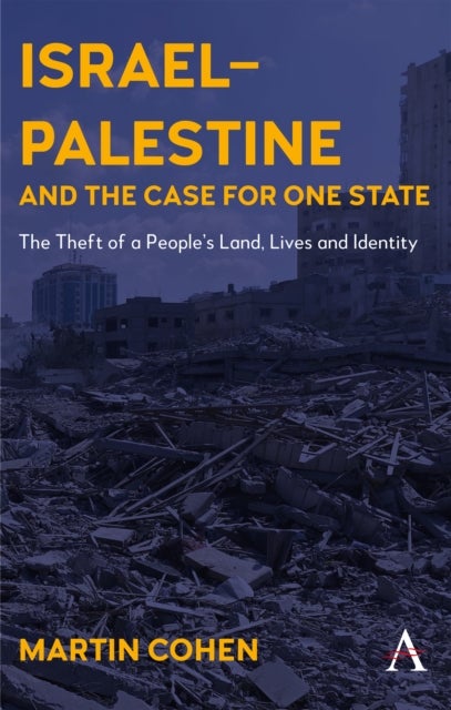 Israel–Palestine and the Case for One State - The Theft of a People’s Land, Lives and Identity