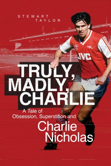 Truly, Madly, Charlie - A Tale of Obsession, Superstition and Charlie Nicholas