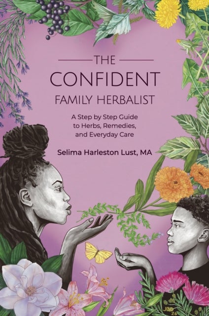 The Confident Family Herbalist - A Step by Step Guide to Herbs, Remedies, and Everyday Care