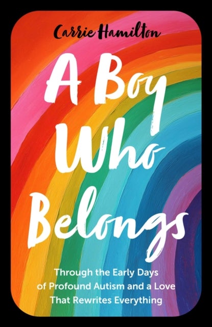 A Boy Who Belongs - Through the Early Days of Profound Autism and a Love That Rewrites Everything