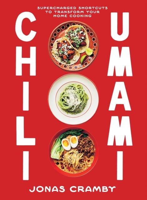 Chili + Umami - Supercharged Shortcuts to Transform Your Home Cooking