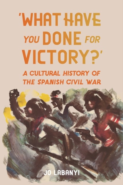 ‘What Have You Done for Victory?’ - A Cultural History of the Spanish Civil War