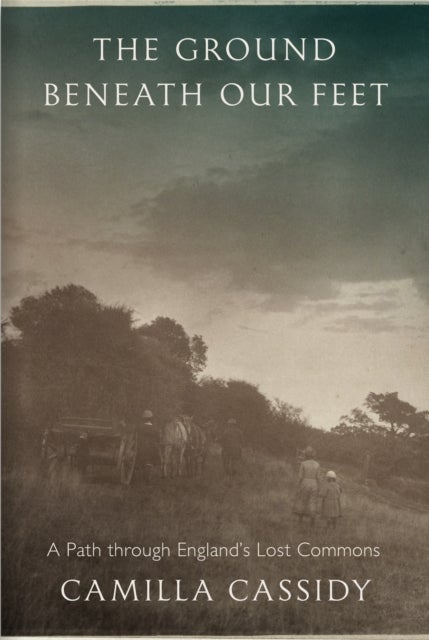 The Ground beneath Our Feet - A Path through England’s Lost Commons