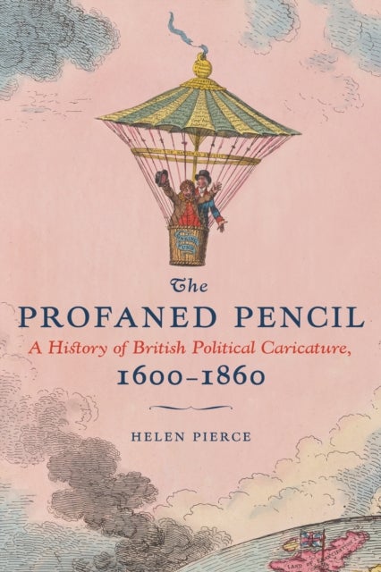 The Profaned Pencil - A History of British Political Caricature, 1600–1860