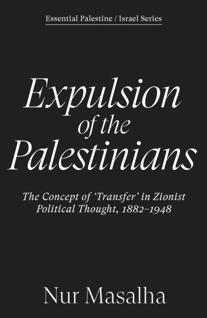 Expulsion of the Palestinians - The Concept of 'Transfer' in Zionist Political Thought, 1882-1948