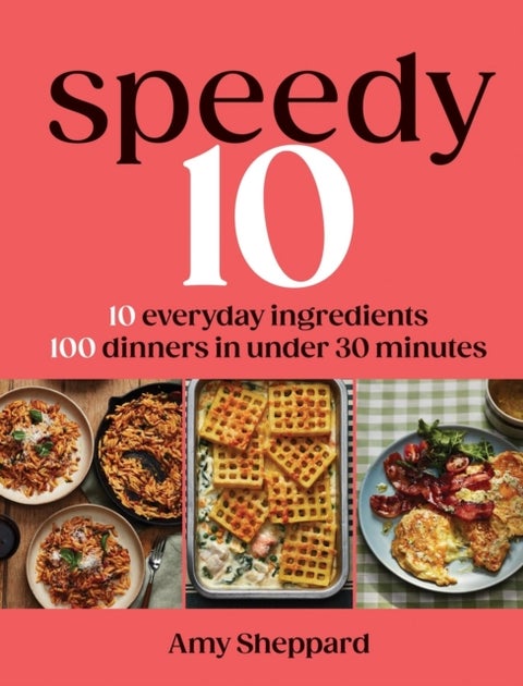Speedy 10 - 10 Everyday Ingredients, 100 Dinners in Under 30 Minutes