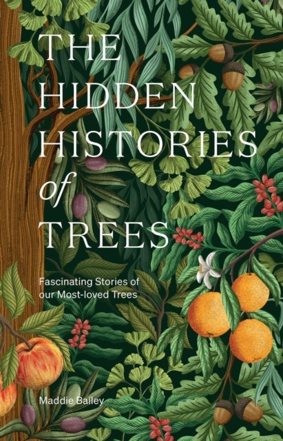 The Hidden Histories of Trees - Fascinating Stories of our Most-loved Trees