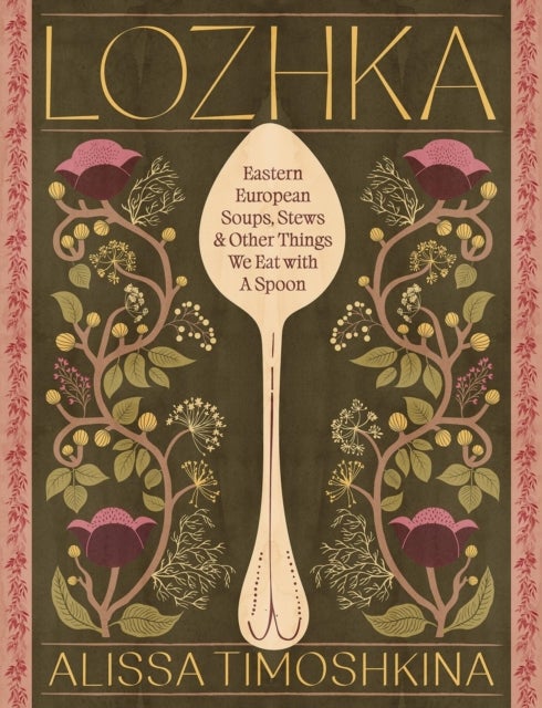 Lozhka - Eastern European Soups, Stews & Other Things We Eat with a Spoon