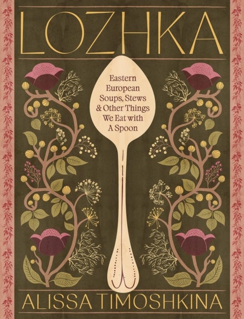 Lozhka - Eastern European Soups, Stews & Other Things We Eat with a Spoon