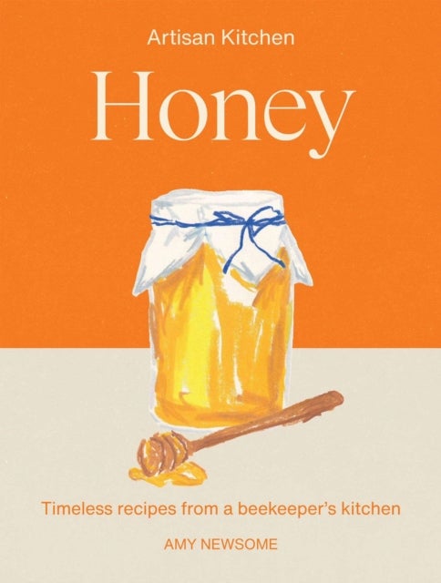 Honey - Timeless recipes from a beekeeper’s kitchen