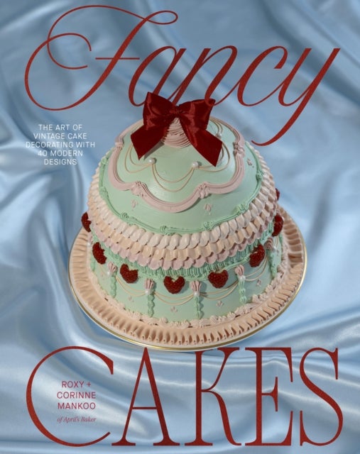 Fancy Cakes - The Art of Vintage Cake Decorating with 40 Modern Designs
