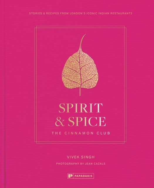 Spirit & Spice: The Cinnamon Club - Stories and Recipes from London's Iconic Indian Restaurants
