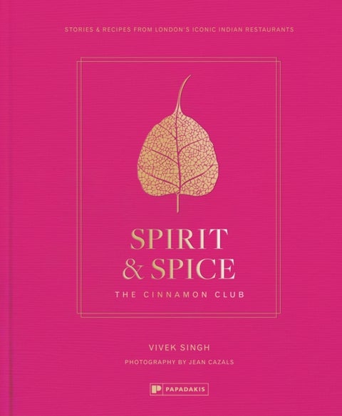 Spirit & Spice: The Cinnamon Club - Stories and Recipes from London's Iconic Indian Restaurants