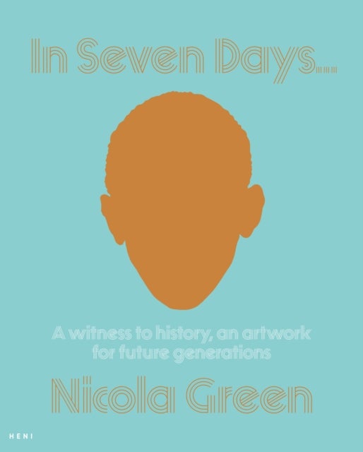Nicola Green: In Seven Days... - A witness to history, an artwork for future generations