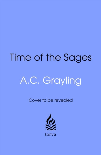 Time of the Sages - Socrates, Buddha, Confucius and the Ideas that shaped Our World.